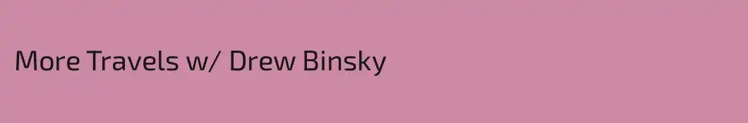 More Travels w/ Drew Binsky